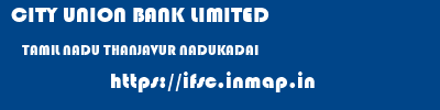 CITY UNION BANK LIMITED  TAMIL NADU THANJAVUR NADUKADAI   ifsc code